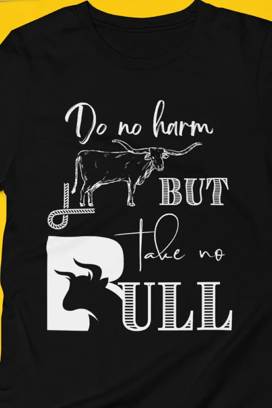 Do No Harm, But Take No Bull | Southern Charm T-Shirt | Sarcastic Graphic | Gift Idea |  Unisex - Men and Women Tee | Funny T-Shirt