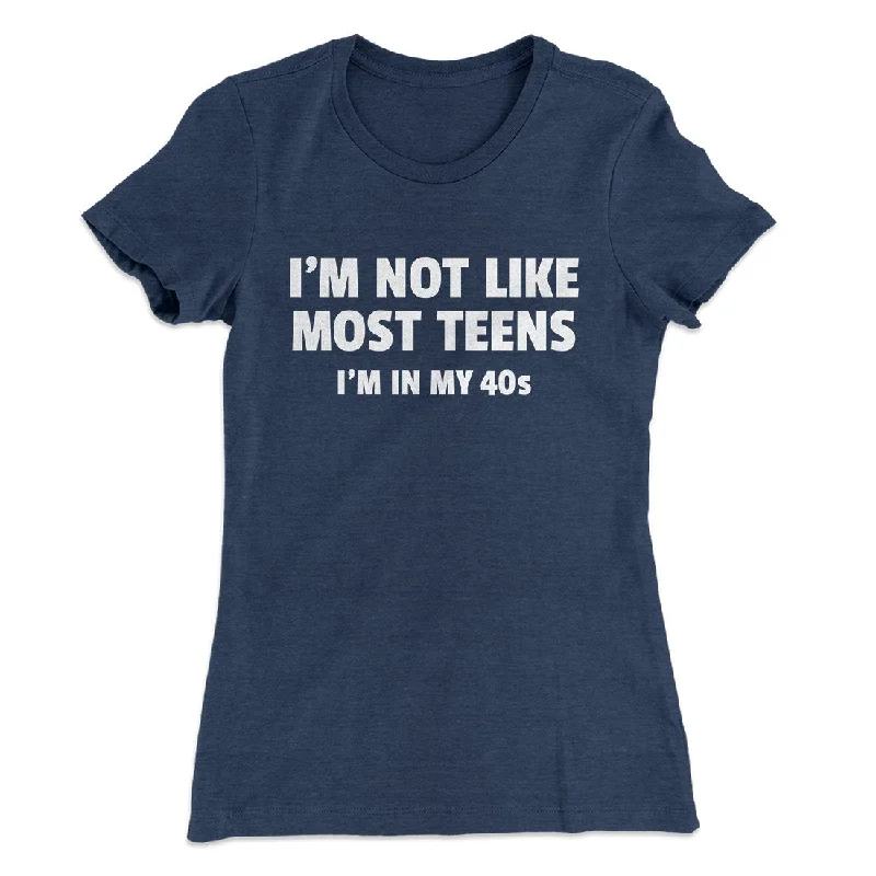 I'm Not Like Most Teens (40s) Funny Women's T-Shirt